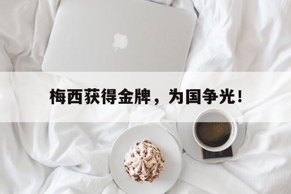 乐鱼-梅西获得金牌，为国争光！