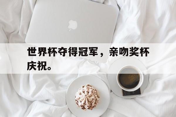 Leyu-世界杯夺得冠军，亲吻奖杯庆祝。