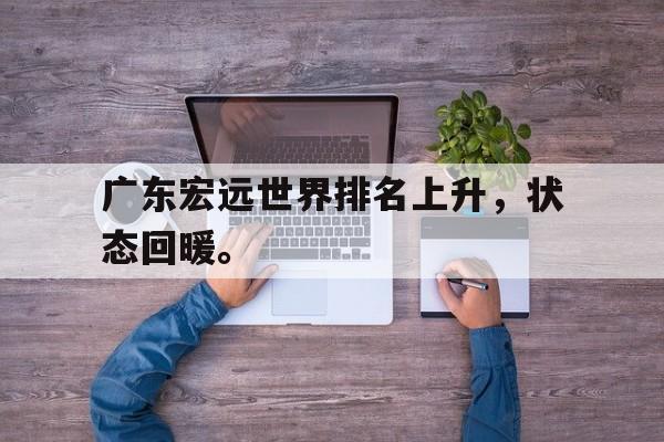 乐鱼-广东宏远世界排名上升，状态回暖。