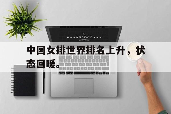 乐鱼官网-中国女排世界排名上升，状态回暖。