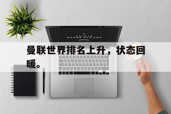 乐鱼官网-曼联世界排名上升，状态回暖。