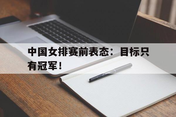 Leyu-中国女排赛前表态：目标只有冠军！