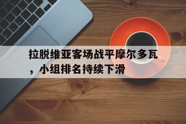 拉脱维亚客场战平摩尔多瓦，小组排名持续下滑