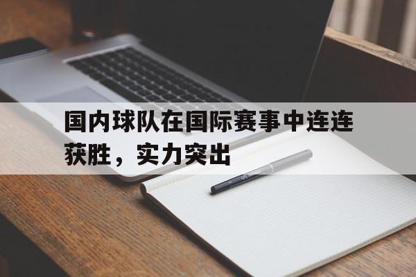 国内球队在国际赛事中连连获胜，实力突出