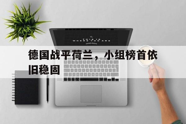 德国战平荷兰，小组榜首依旧稳固