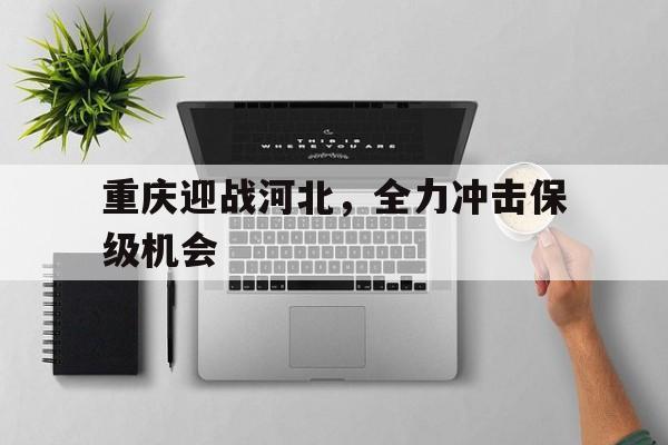 重庆迎战河北，全力冲击保级机会